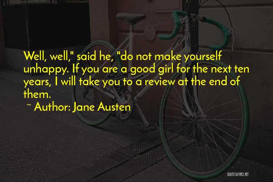 Jane Austen Quotes: Well, Well, Said He, Do Not Make Yourself Unhappy. If You Are A Good Girl For The Next Ten Years,