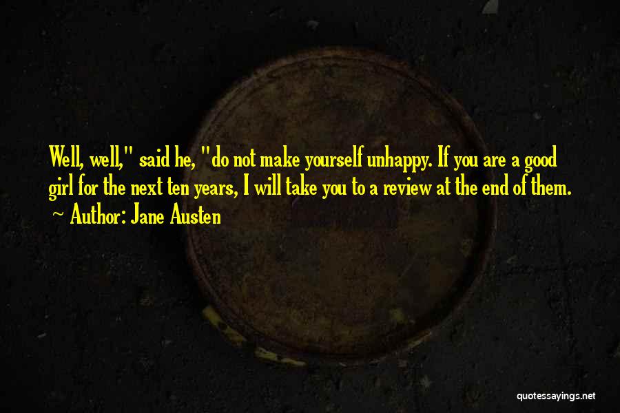 Jane Austen Quotes: Well, Well, Said He, Do Not Make Yourself Unhappy. If You Are A Good Girl For The Next Ten Years,