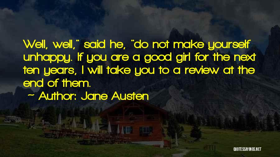 Jane Austen Quotes: Well, Well, Said He, Do Not Make Yourself Unhappy. If You Are A Good Girl For The Next Ten Years,