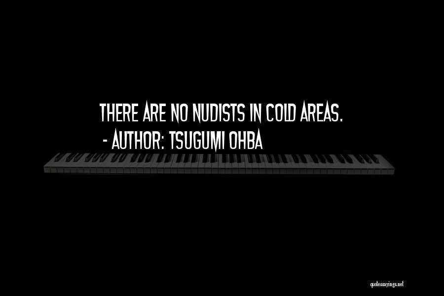 Tsugumi Ohba Quotes: There Are No Nudists In Cold Areas.