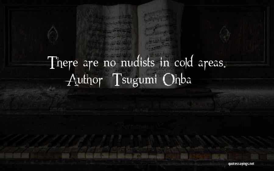 Tsugumi Ohba Quotes: There Are No Nudists In Cold Areas.