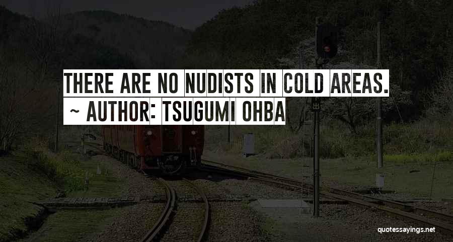 Tsugumi Ohba Quotes: There Are No Nudists In Cold Areas.