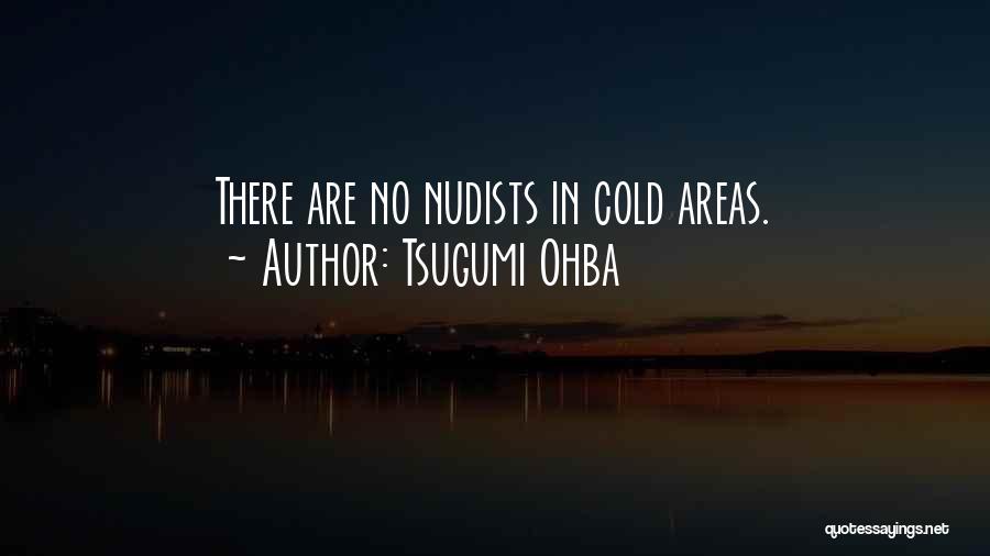 Tsugumi Ohba Quotes: There Are No Nudists In Cold Areas.