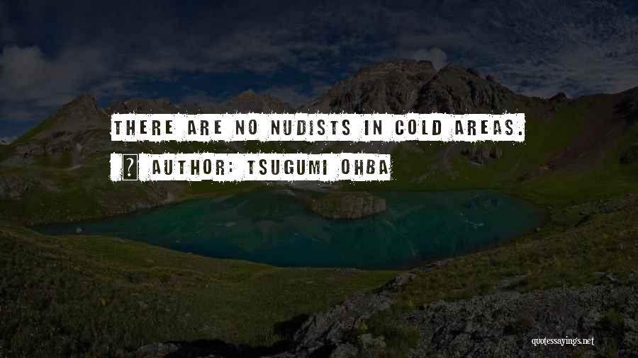 Tsugumi Ohba Quotes: There Are No Nudists In Cold Areas.