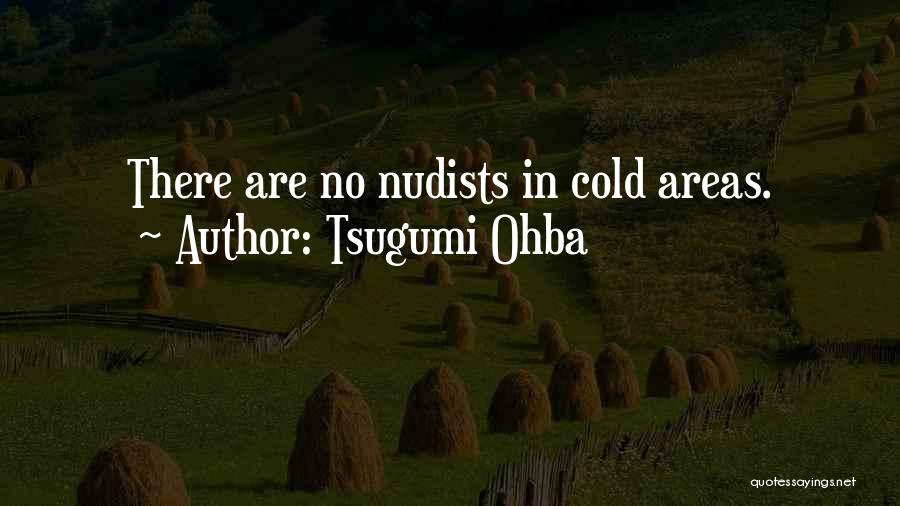 Tsugumi Ohba Quotes: There Are No Nudists In Cold Areas.