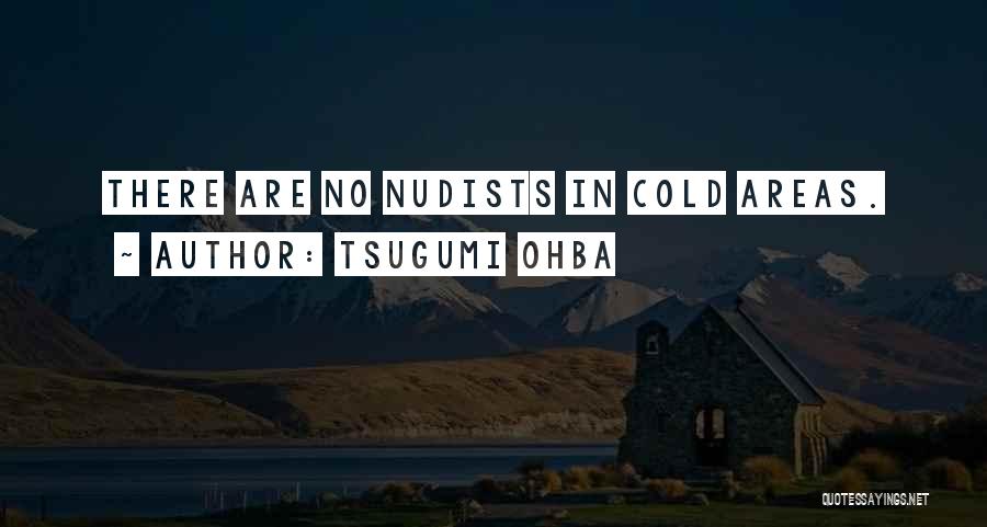 Tsugumi Ohba Quotes: There Are No Nudists In Cold Areas.