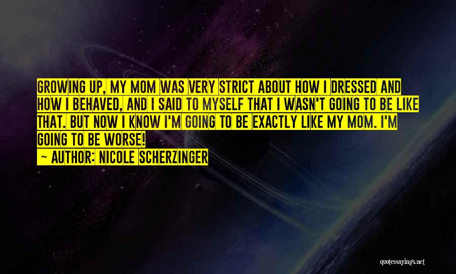 Nicole Scherzinger Quotes: Growing Up, My Mom Was Very Strict About How I Dressed And How I Behaved, And I Said To Myself