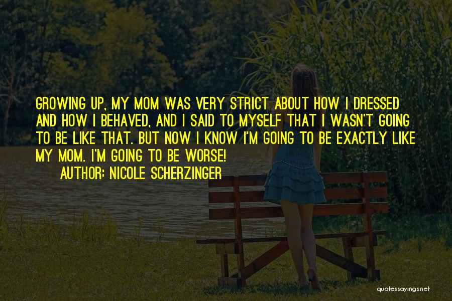Nicole Scherzinger Quotes: Growing Up, My Mom Was Very Strict About How I Dressed And How I Behaved, And I Said To Myself