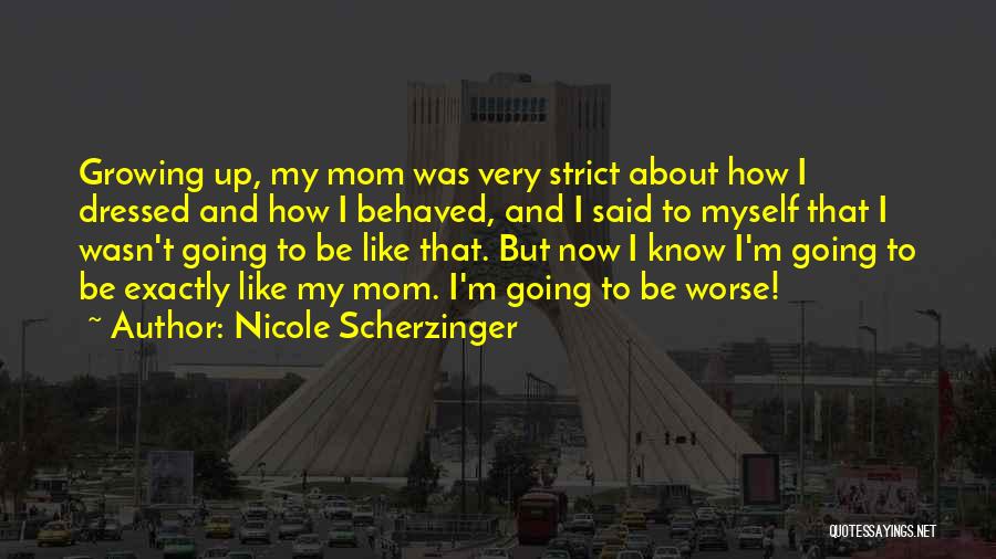 Nicole Scherzinger Quotes: Growing Up, My Mom Was Very Strict About How I Dressed And How I Behaved, And I Said To Myself