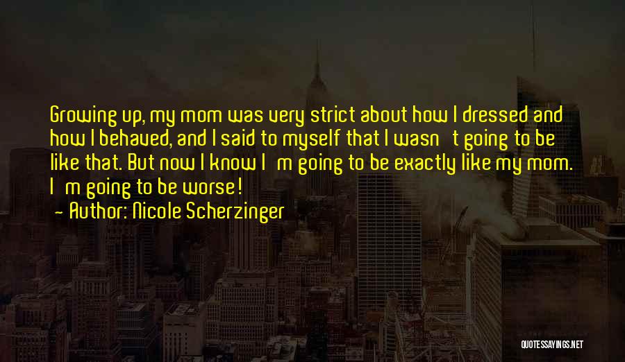 Nicole Scherzinger Quotes: Growing Up, My Mom Was Very Strict About How I Dressed And How I Behaved, And I Said To Myself