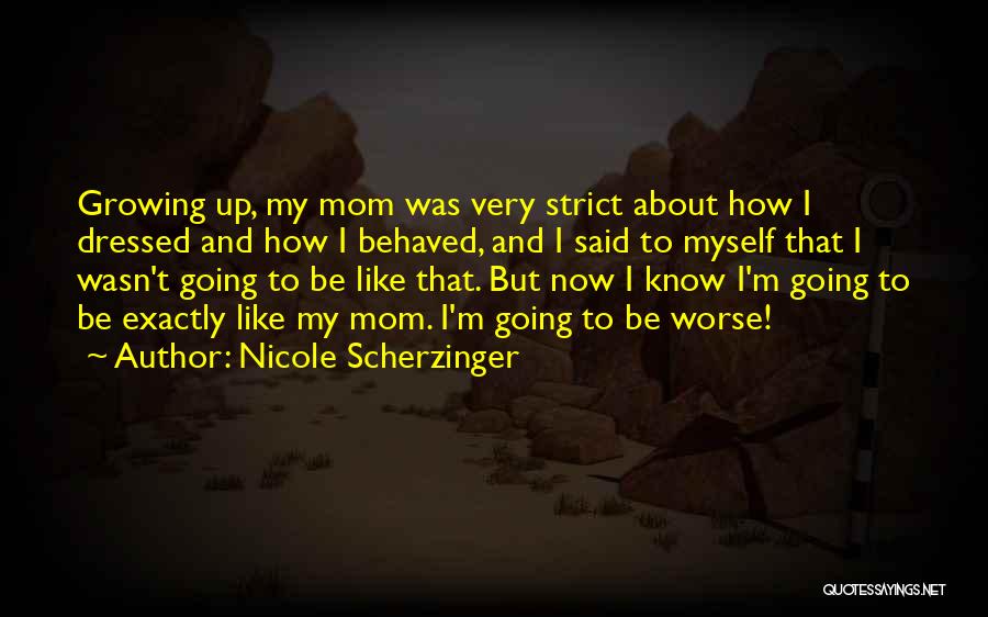 Nicole Scherzinger Quotes: Growing Up, My Mom Was Very Strict About How I Dressed And How I Behaved, And I Said To Myself