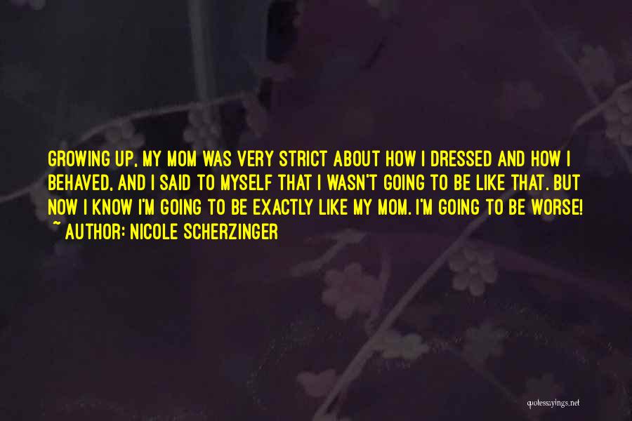 Nicole Scherzinger Quotes: Growing Up, My Mom Was Very Strict About How I Dressed And How I Behaved, And I Said To Myself