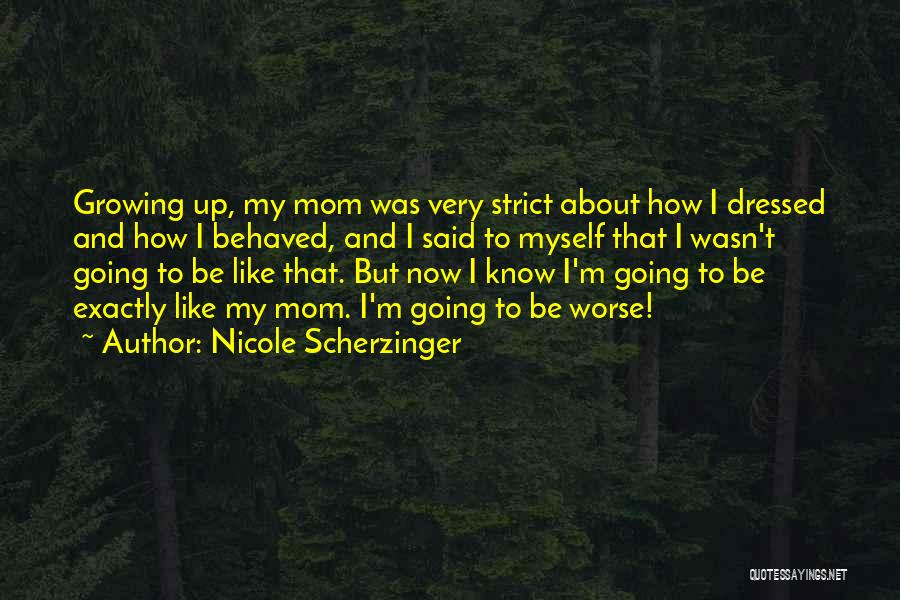 Nicole Scherzinger Quotes: Growing Up, My Mom Was Very Strict About How I Dressed And How I Behaved, And I Said To Myself