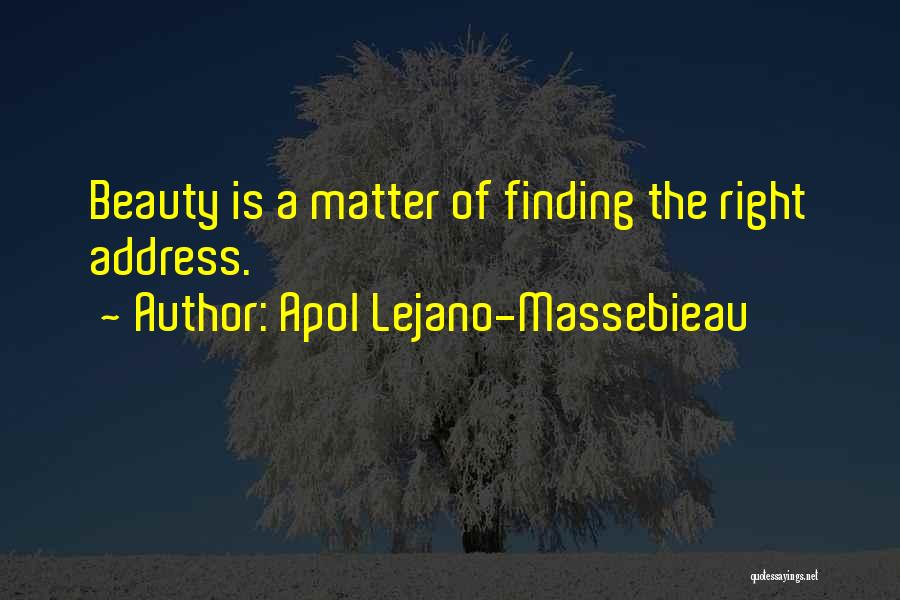 Apol Lejano-Massebieau Quotes: Beauty Is A Matter Of Finding The Right Address.