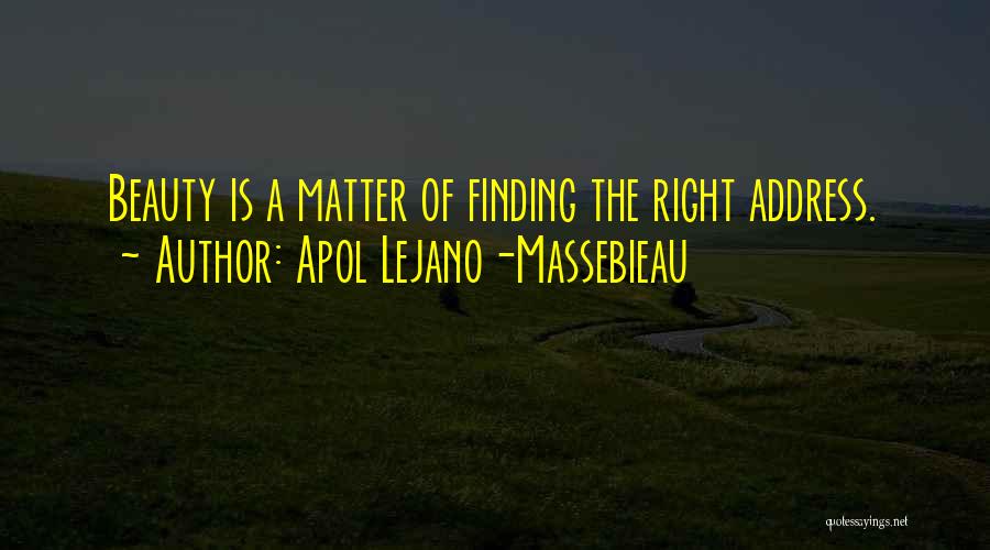 Apol Lejano-Massebieau Quotes: Beauty Is A Matter Of Finding The Right Address.