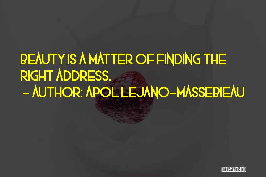 Apol Lejano-Massebieau Quotes: Beauty Is A Matter Of Finding The Right Address.