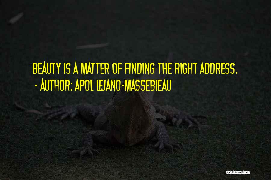 Apol Lejano-Massebieau Quotes: Beauty Is A Matter Of Finding The Right Address.