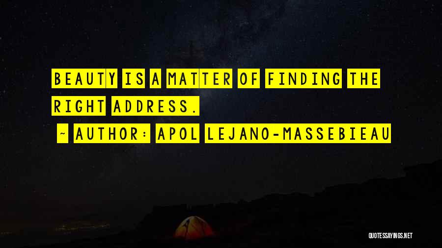 Apol Lejano-Massebieau Quotes: Beauty Is A Matter Of Finding The Right Address.