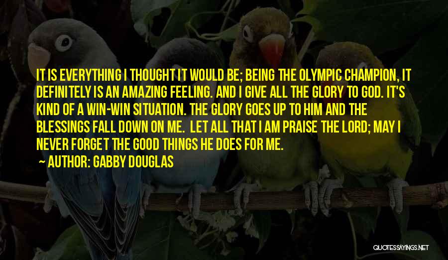 Gabby Douglas Quotes: It Is Everything I Thought It Would Be; Being The Olympic Champion, It Definitely Is An Amazing Feeling. And I