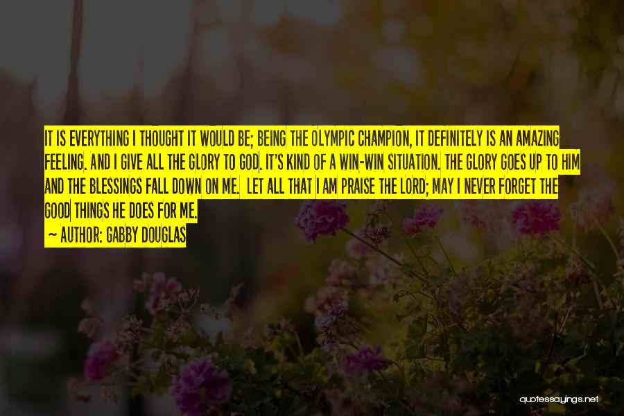 Gabby Douglas Quotes: It Is Everything I Thought It Would Be; Being The Olympic Champion, It Definitely Is An Amazing Feeling. And I