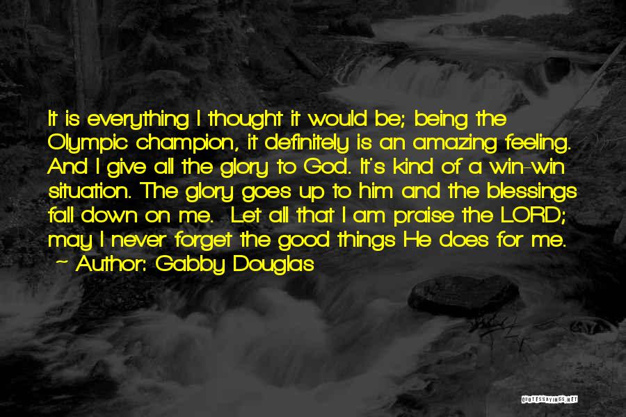 Gabby Douglas Quotes: It Is Everything I Thought It Would Be; Being The Olympic Champion, It Definitely Is An Amazing Feeling. And I