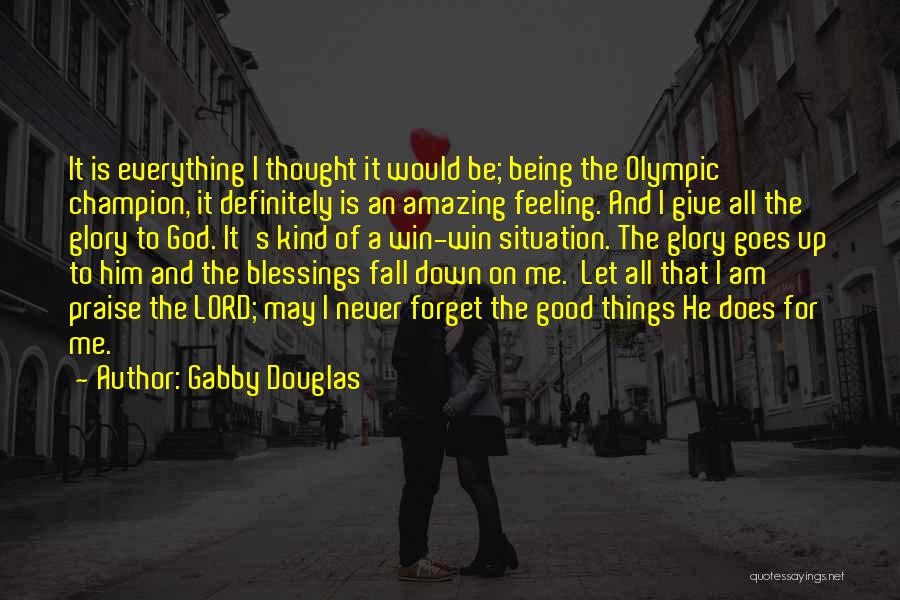 Gabby Douglas Quotes: It Is Everything I Thought It Would Be; Being The Olympic Champion, It Definitely Is An Amazing Feeling. And I