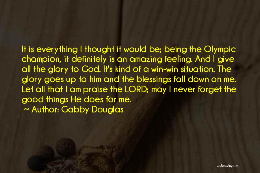 Gabby Douglas Quotes: It Is Everything I Thought It Would Be; Being The Olympic Champion, It Definitely Is An Amazing Feeling. And I