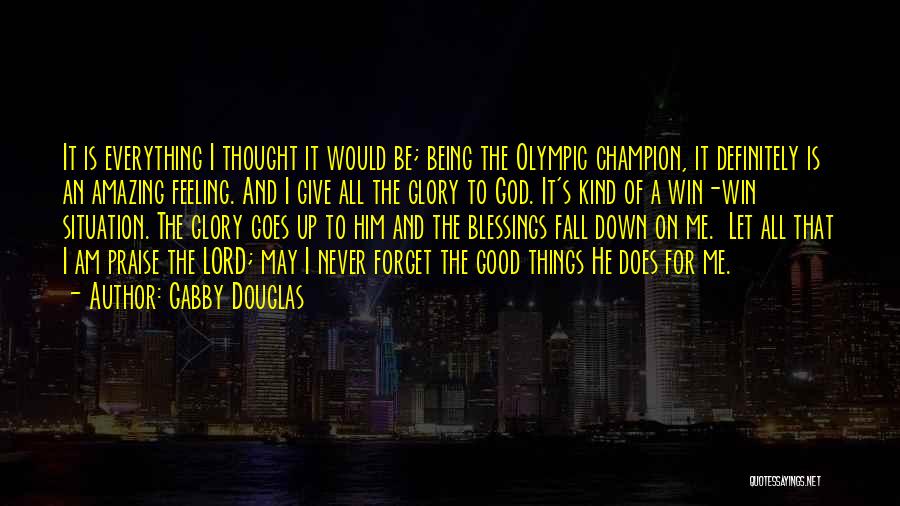 Gabby Douglas Quotes: It Is Everything I Thought It Would Be; Being The Olympic Champion, It Definitely Is An Amazing Feeling. And I