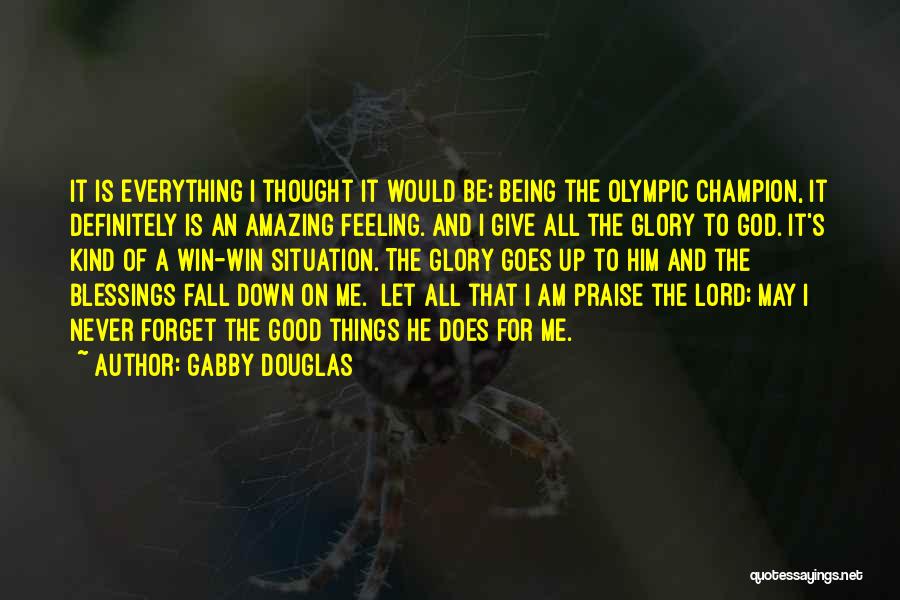 Gabby Douglas Quotes: It Is Everything I Thought It Would Be; Being The Olympic Champion, It Definitely Is An Amazing Feeling. And I