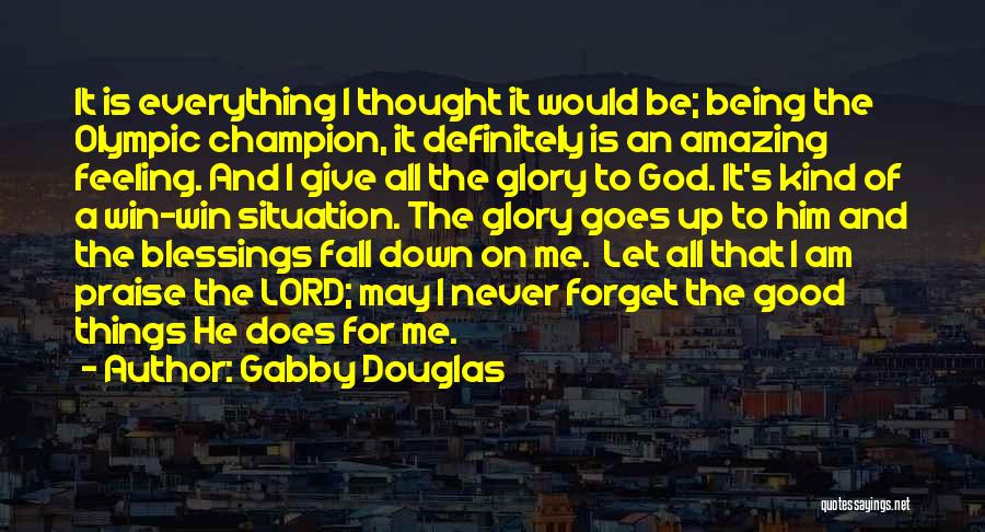 Gabby Douglas Quotes: It Is Everything I Thought It Would Be; Being The Olympic Champion, It Definitely Is An Amazing Feeling. And I