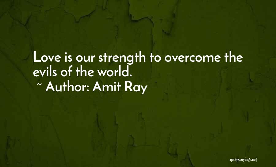 Amit Ray Quotes: Love Is Our Strength To Overcome The Evils Of The World.