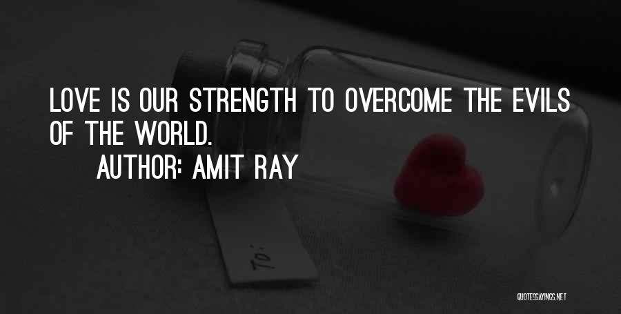 Amit Ray Quotes: Love Is Our Strength To Overcome The Evils Of The World.