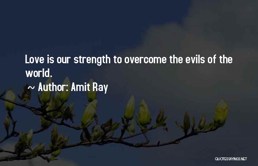 Amit Ray Quotes: Love Is Our Strength To Overcome The Evils Of The World.