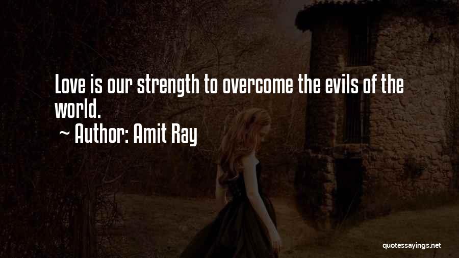 Amit Ray Quotes: Love Is Our Strength To Overcome The Evils Of The World.