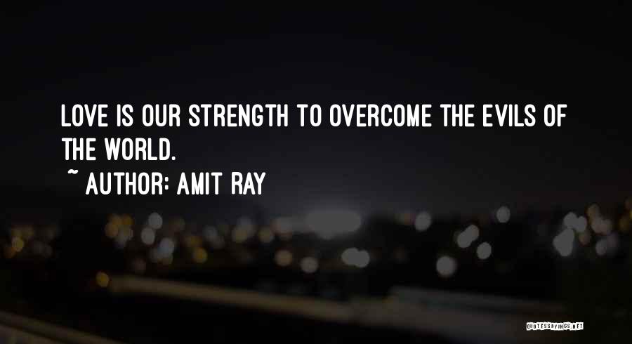 Amit Ray Quotes: Love Is Our Strength To Overcome The Evils Of The World.