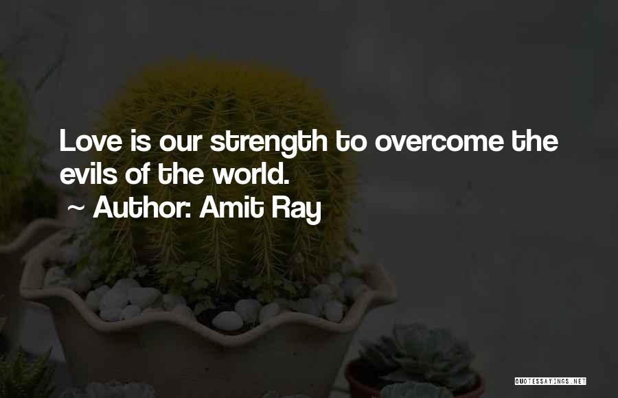 Amit Ray Quotes: Love Is Our Strength To Overcome The Evils Of The World.