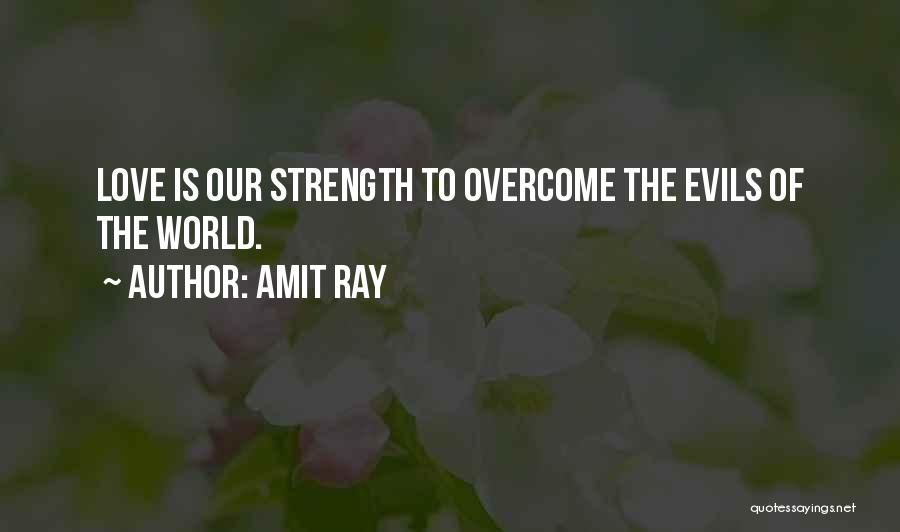 Amit Ray Quotes: Love Is Our Strength To Overcome The Evils Of The World.