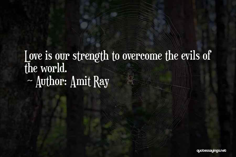 Amit Ray Quotes: Love Is Our Strength To Overcome The Evils Of The World.