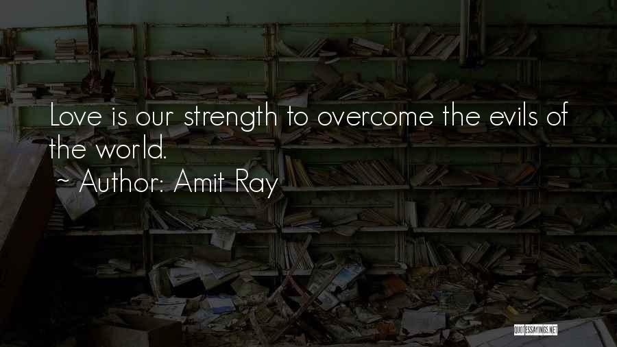 Amit Ray Quotes: Love Is Our Strength To Overcome The Evils Of The World.