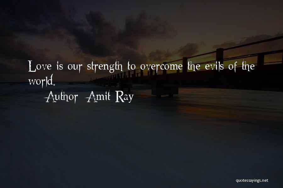 Amit Ray Quotes: Love Is Our Strength To Overcome The Evils Of The World.