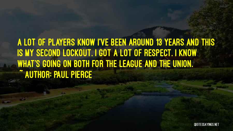 Paul Pierce Quotes: A Lot Of Players Know I've Been Around 13 Years And This Is My Second Lockout. I Got A Lot