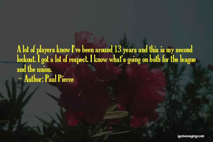 Paul Pierce Quotes: A Lot Of Players Know I've Been Around 13 Years And This Is My Second Lockout. I Got A Lot