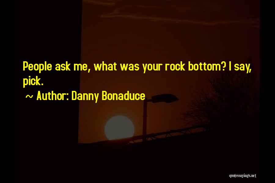 Danny Bonaduce Quotes: People Ask Me, What Was Your Rock Bottom? I Say, Pick.