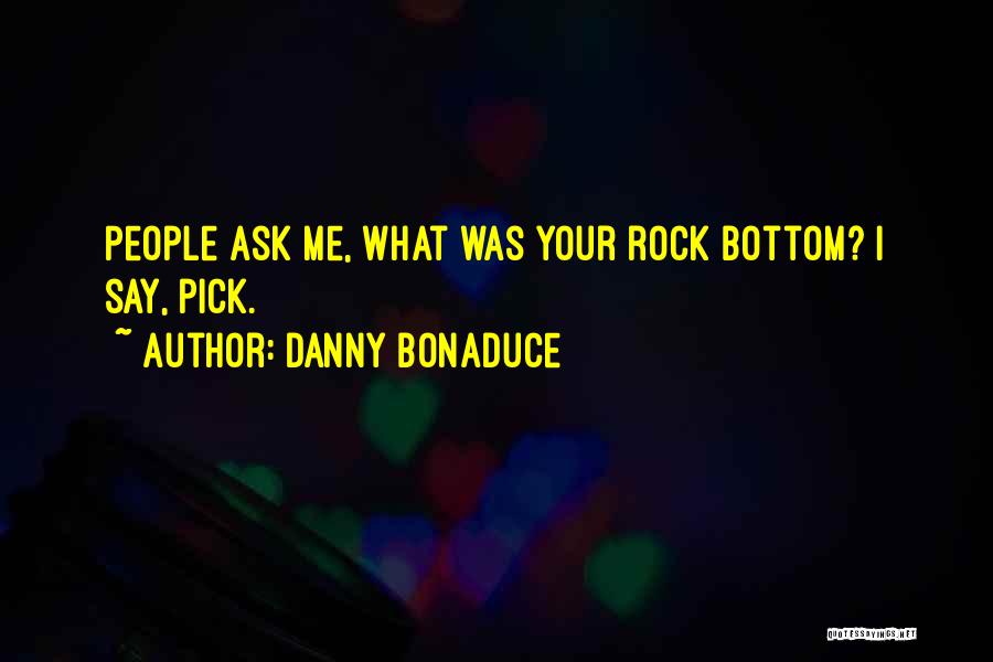 Danny Bonaduce Quotes: People Ask Me, What Was Your Rock Bottom? I Say, Pick.