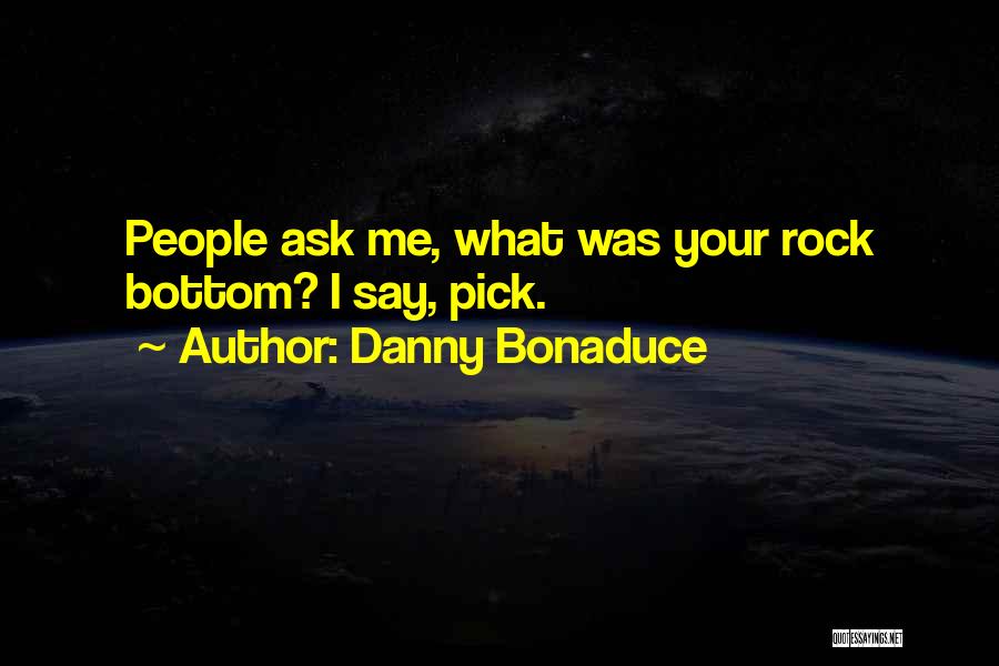 Danny Bonaduce Quotes: People Ask Me, What Was Your Rock Bottom? I Say, Pick.