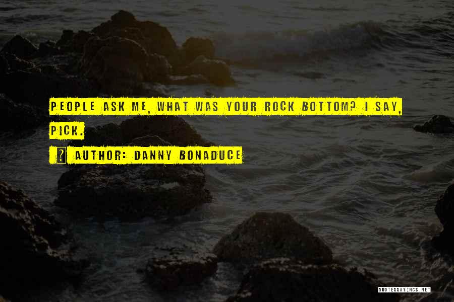 Danny Bonaduce Quotes: People Ask Me, What Was Your Rock Bottom? I Say, Pick.