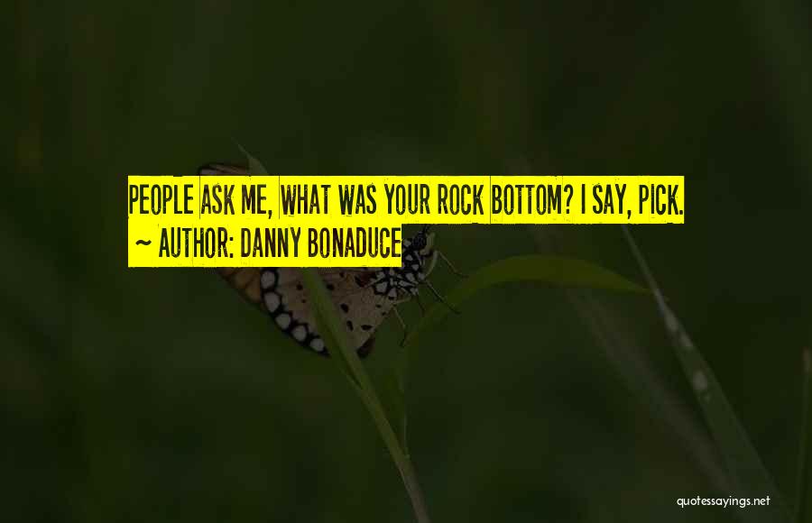 Danny Bonaduce Quotes: People Ask Me, What Was Your Rock Bottom? I Say, Pick.
