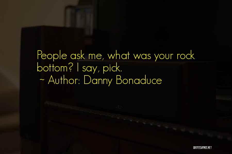 Danny Bonaduce Quotes: People Ask Me, What Was Your Rock Bottom? I Say, Pick.