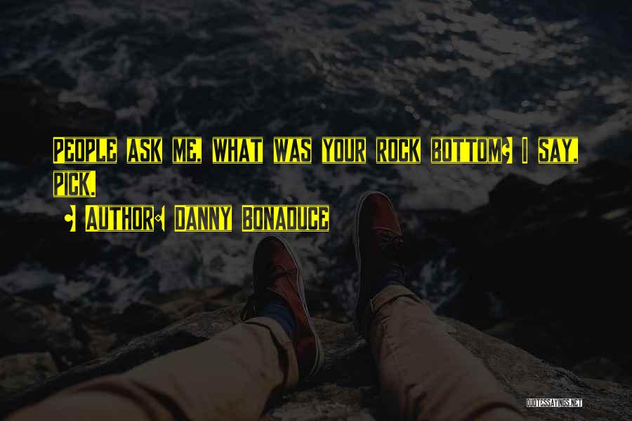 Danny Bonaduce Quotes: People Ask Me, What Was Your Rock Bottom? I Say, Pick.