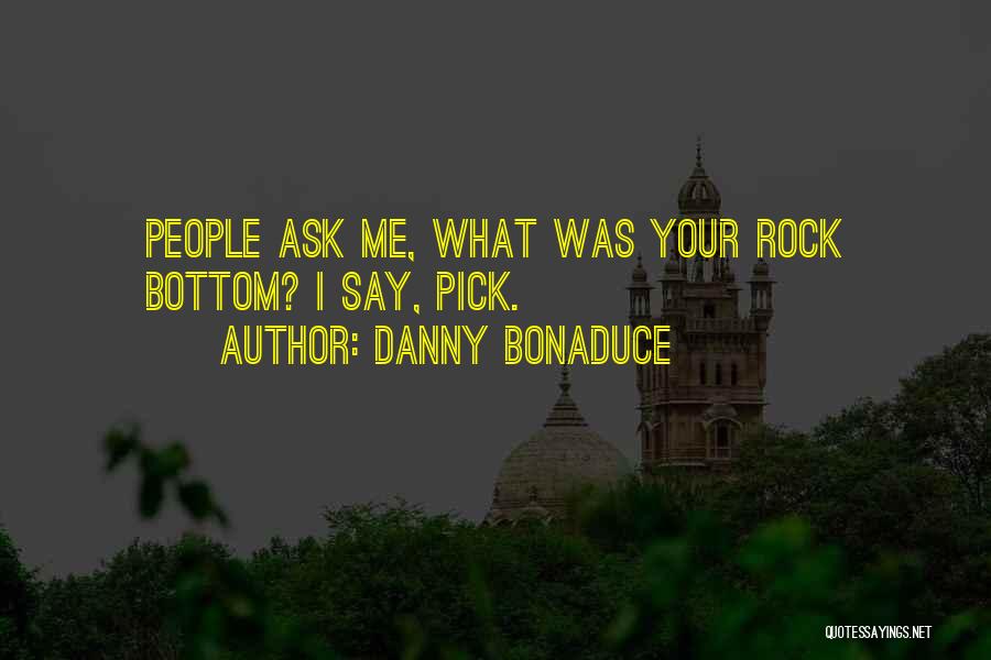 Danny Bonaduce Quotes: People Ask Me, What Was Your Rock Bottom? I Say, Pick.